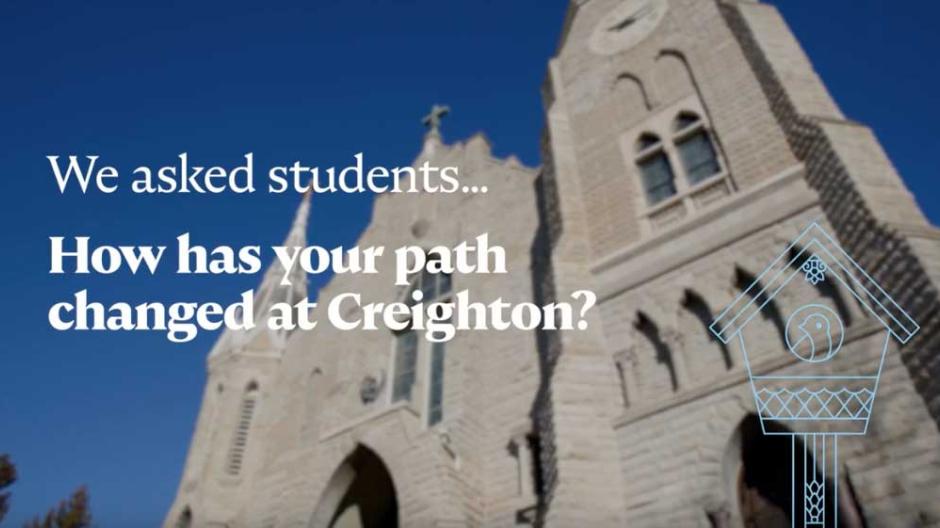 We asked students...How has your path changed at Creighton?