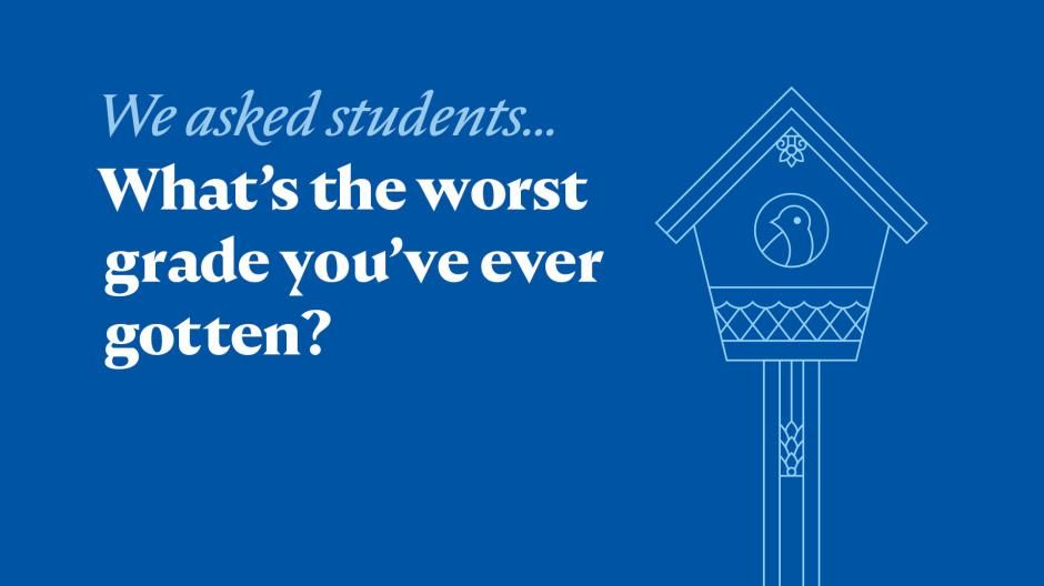 We asked our students...What's the worst grade you've ever gotten?