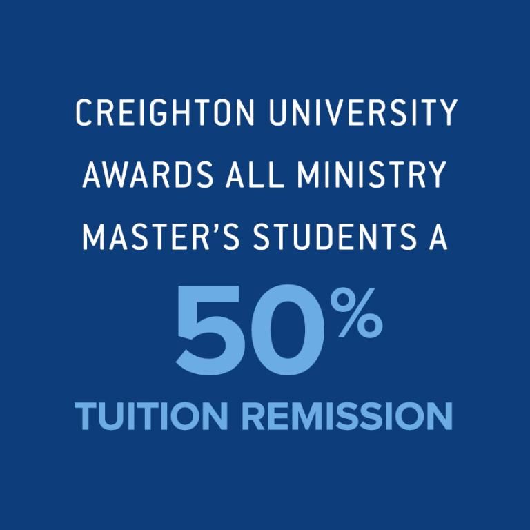 Creighton University awards all ministry master's students a 50% tuition remission