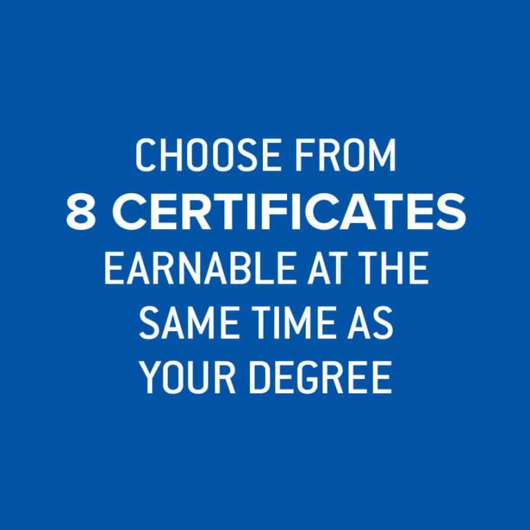 Choose from 8 certificates earnable at the same time as your degree