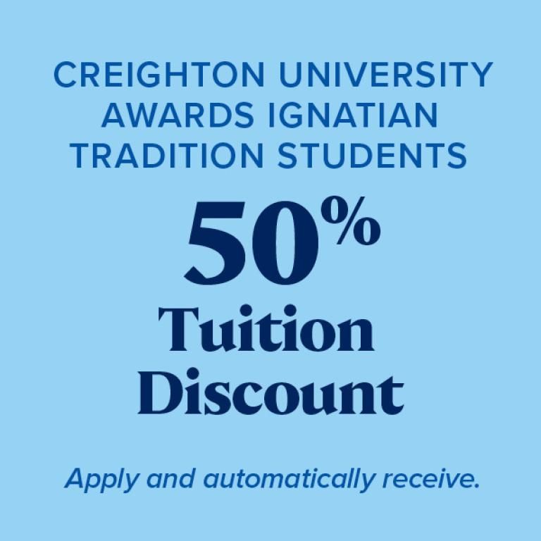 Creighton University awards ignatian tradition students 50% tuition discount. Apply and automatically receive.