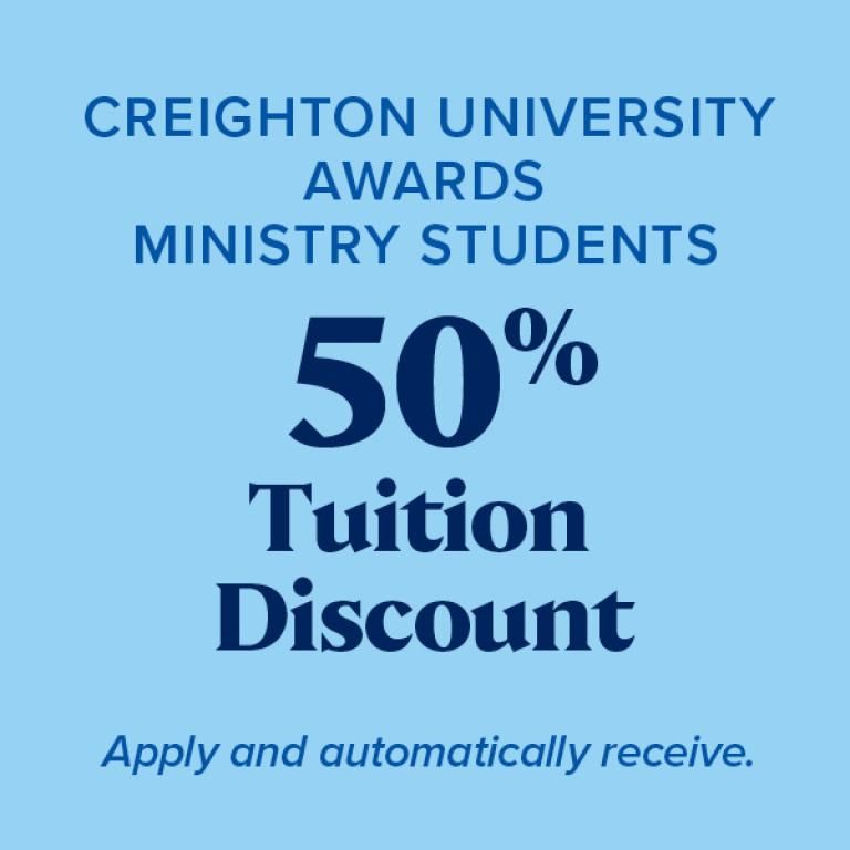 Creighton University awards ministry students 50% tuition discount. Apply and automatically receive.