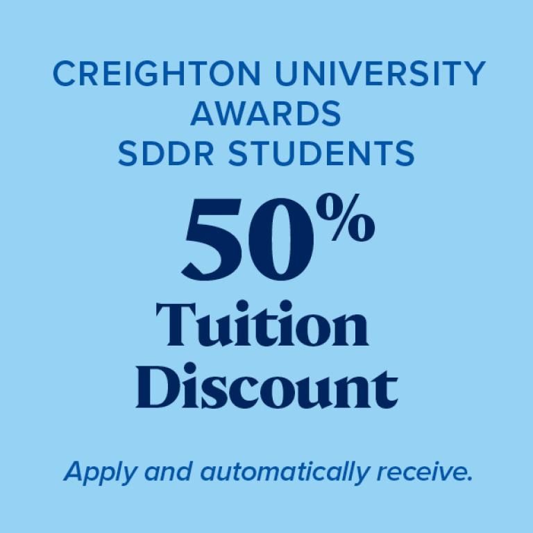 Creighton University awards SDDR students 50% tuition discount. Apply and automatically receive.