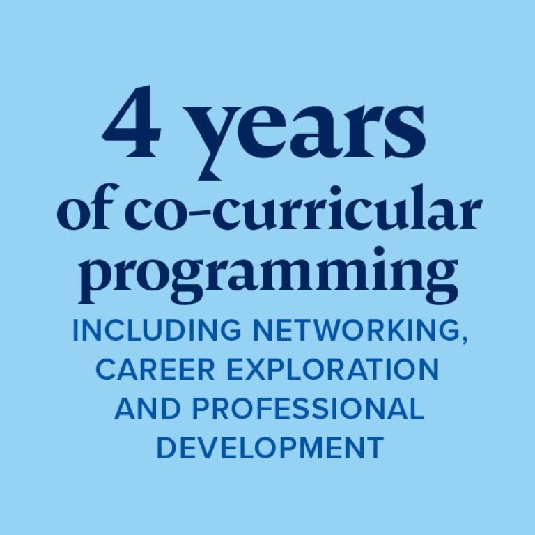 4 years of co-curricular programming including networking, career exploration and professional development
