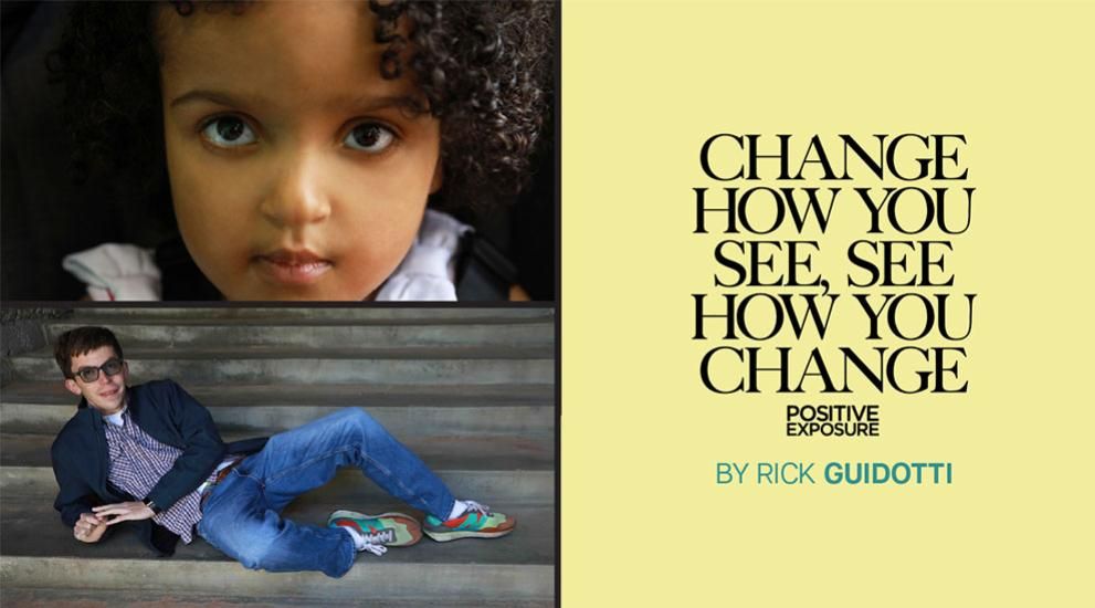 Change How You See, See How You Change / Positive Exposure by Rick Guidotti